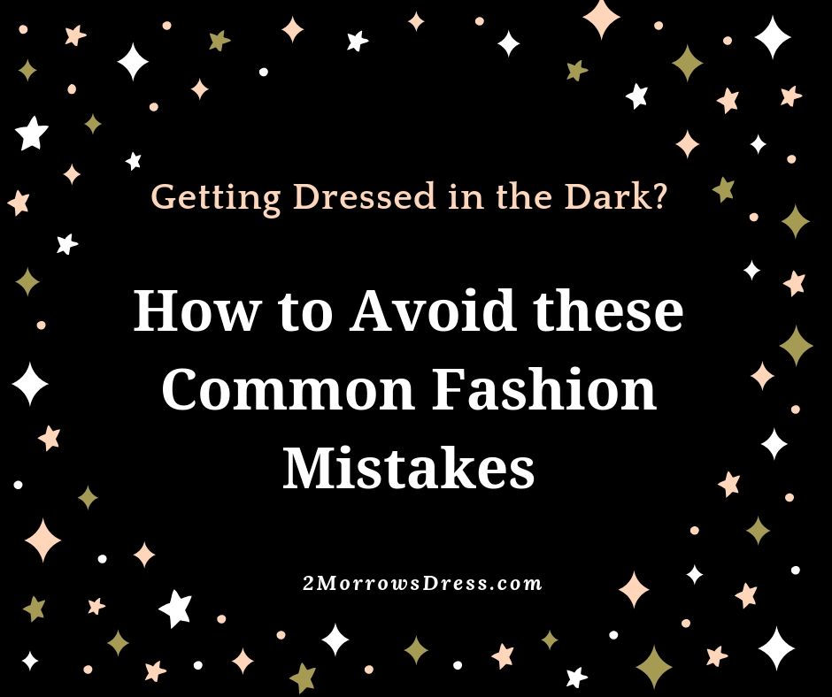 Getting Dressed in the Dark? How to avoid these common fashion mistakes.